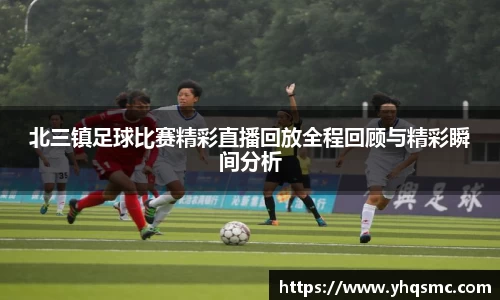 北三镇足球比赛精彩直播回放全程回顾与精彩瞬间分析