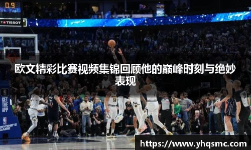 欧文精彩比赛视频集锦回顾他的巅峰时刻与绝妙表现