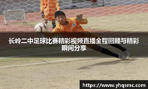 长岭二中足球比赛精彩视频直播全程回顾与精彩瞬间分享