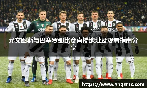 尤文图斯与巴塞罗那比赛直播地址及观看指南分享