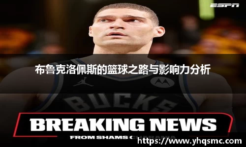 布鲁克洛佩斯的篮球之路与影响力分析