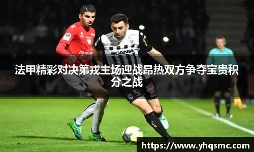 法甲精彩对决第戎主场迎战昂热双方争夺宝贵积分之战
