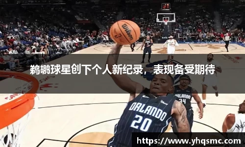 鹈鹕球星创下个人新纪录，表现备受期待